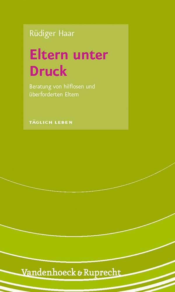 Eltern unter Druck: Beratung von hilflosen und überforderten Eltern (Taglich Leben - Beratung Und Seelsorge) Religion & Esotericism