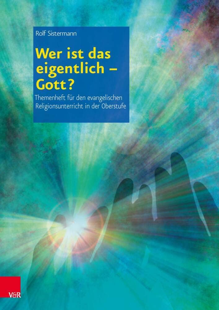 Wer ist das eigentlich - Gott?: Themenhefte für den evangelischen Religionsunterricht in der Oberstufe Learning & Reference