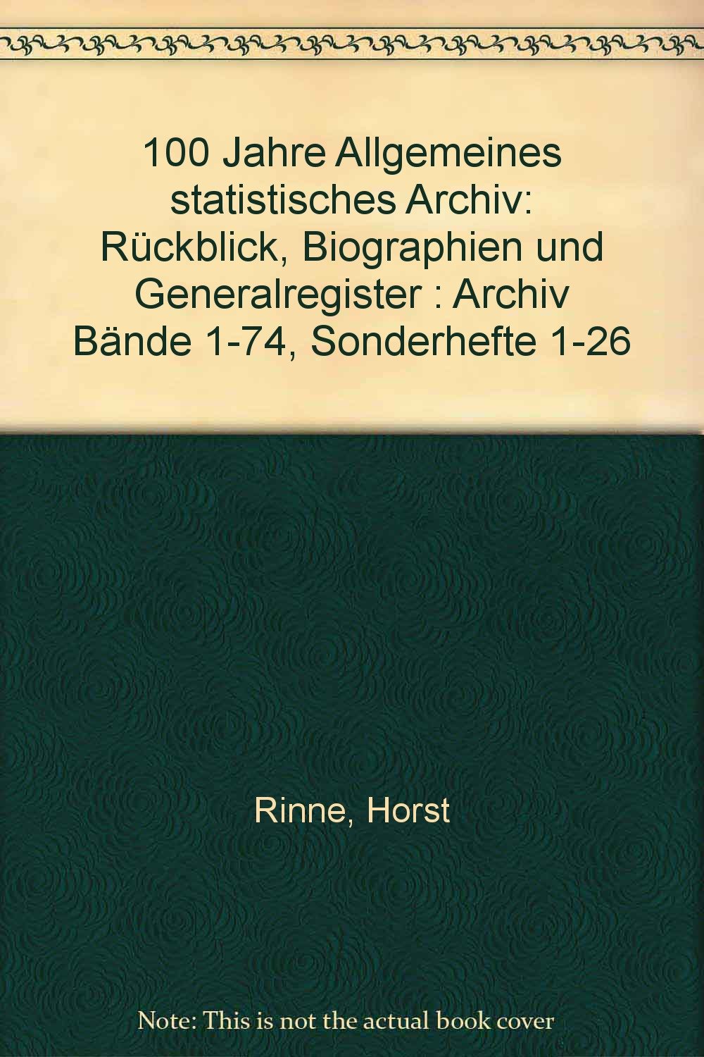 100 Jahre Allgemeines statistisches Archiv: Rückblick, Biographien und Generalregister : Archiv Bände 1-74, Sonderhefte 1-26 book
