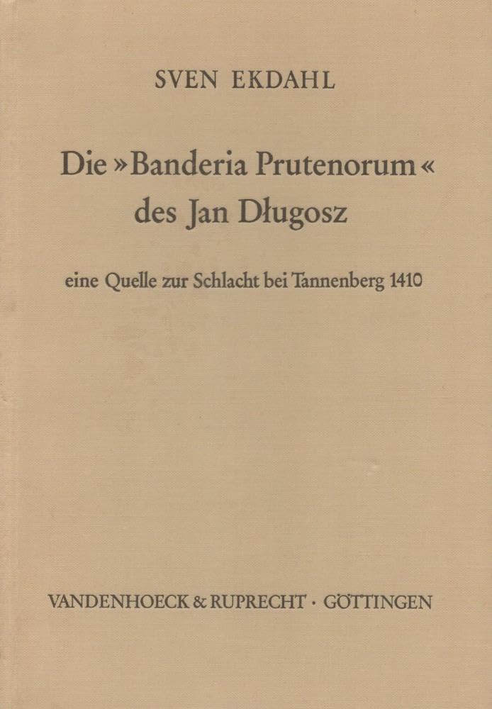 Die »Banderia Prutenorum« des Jan Dlugosz – eine Quelle zur Schlacht bei Tannenberg 1410: Eine Quelle zur Schlacht bei Tannenberg 1410; Untersuchungen ... Entstehung und Quellenwert der Handschrift Politics & History