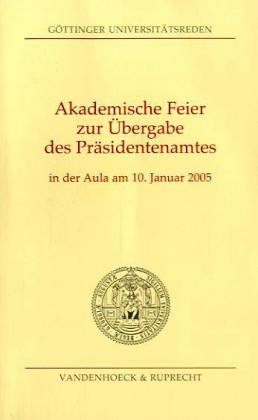 Akademische Feier zur Übergabe des Präsidentenamtes in der Aula am 10. Januar 2005 (Göttinger Universitätsreden) Reference Books