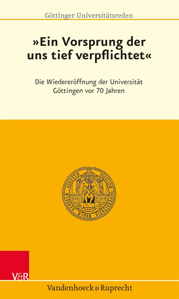 »Ein Vorsprung, der uns tief verpflichtet«: Die Wiedereröffnung der Universität Göttingen vor 70 Jahren (Göttinger Universitätsreden) Education & Training