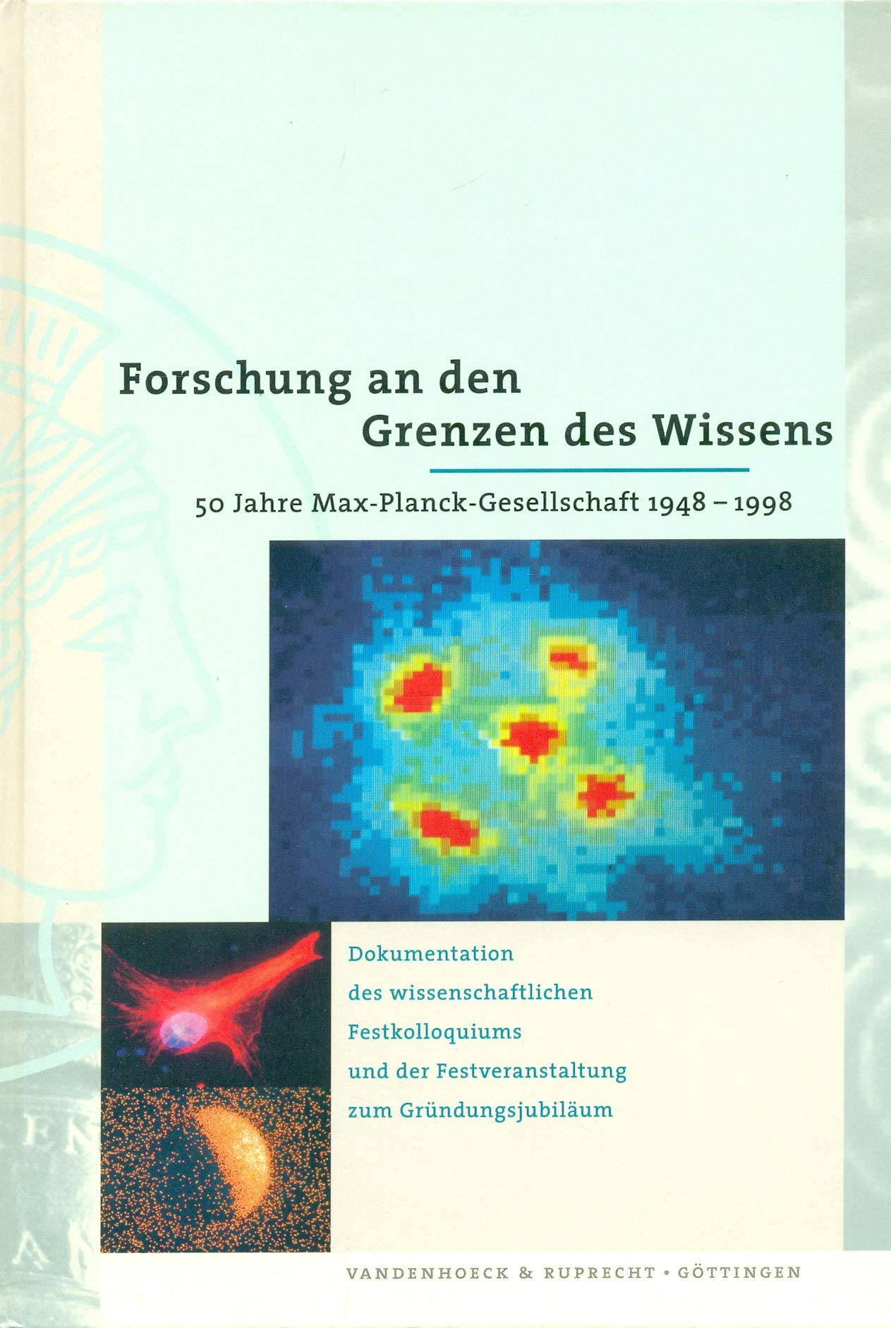 Forschung an den Grenzen des Wissens: 50 Jahre Max-Planck-Gesellschaft. 1948–1998 Dokumentation des wissenschaftlichen Festkolloquiums und der ... Göttingen. 50 Jahre Max-Planck-Ges. 1948-98 Professional & Reference Books