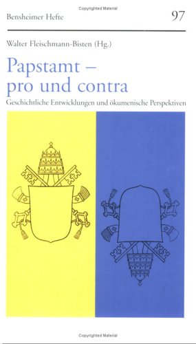 Papstamt – pro und contra: Geschichtliche Entwicklungen und ökumenische Perspektiven (Bensheimer Hefte, Band 97) Politics & History
