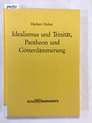 Idealismus Und Trinitaet, Pantheon Und Goetterdaemmerung Grundlagen Und Grundzuege Der Lehre Von Gott Nach Dem Manuskript Philosophy
