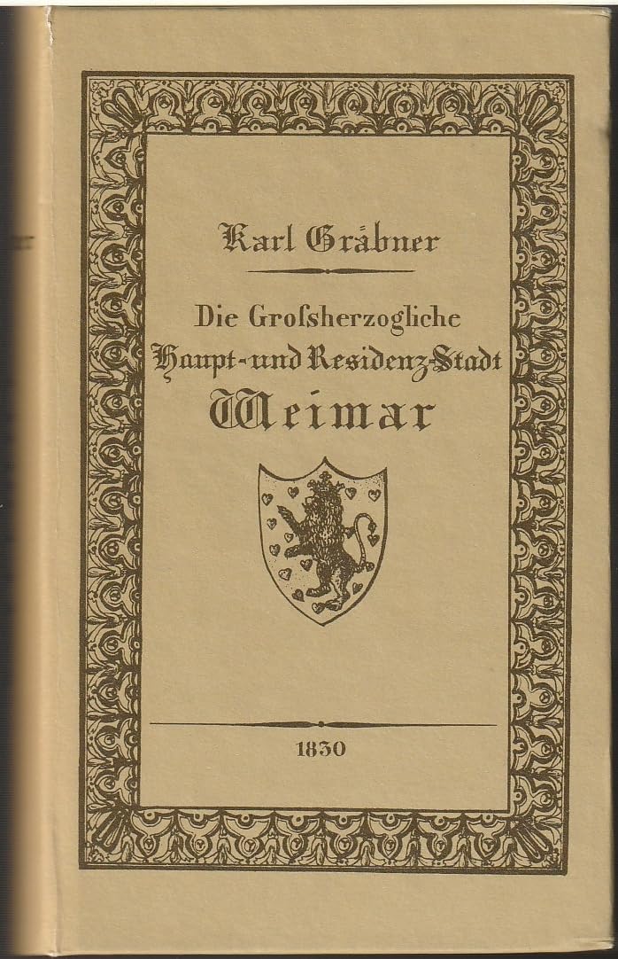 Die Grossherzogliche Haupt- und Residenz-Stadt Weimar (1830): Ein Handbuch für Einheimische und Reisende Books