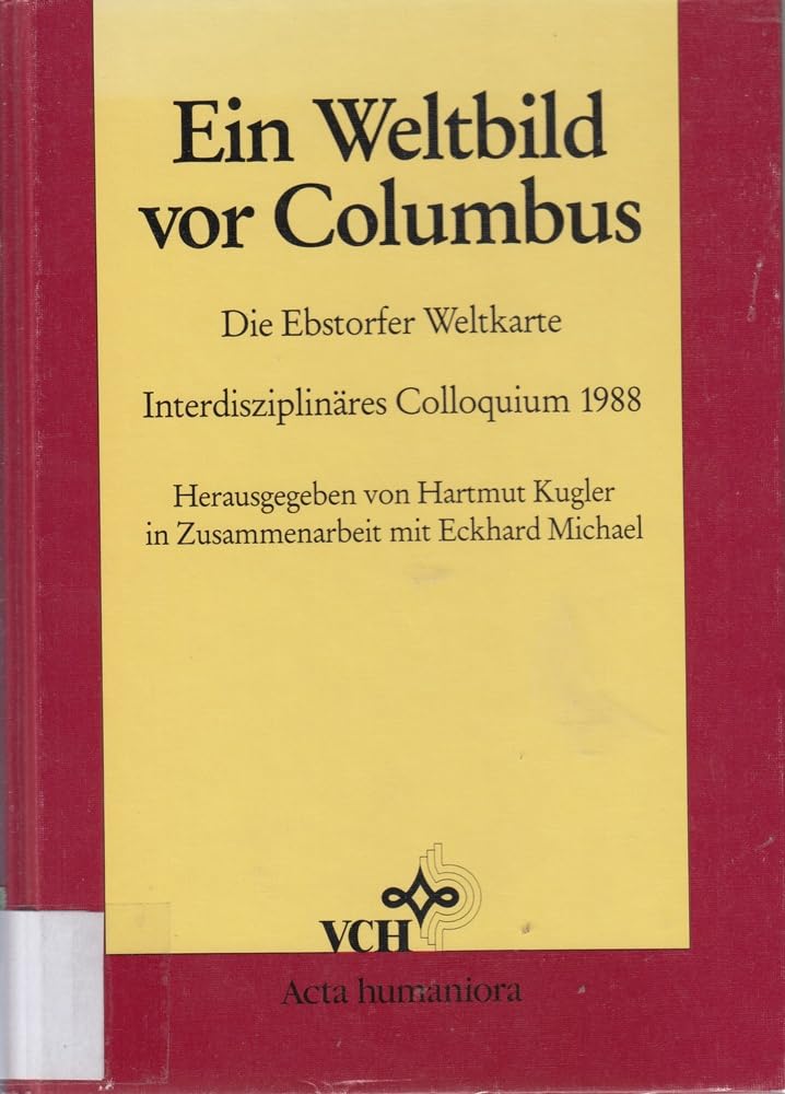 Ein Weltbild vor Columbus: Die Ebstorfer Weltkarte. Interdisziplinäres Colloquium 1988 Politics & History