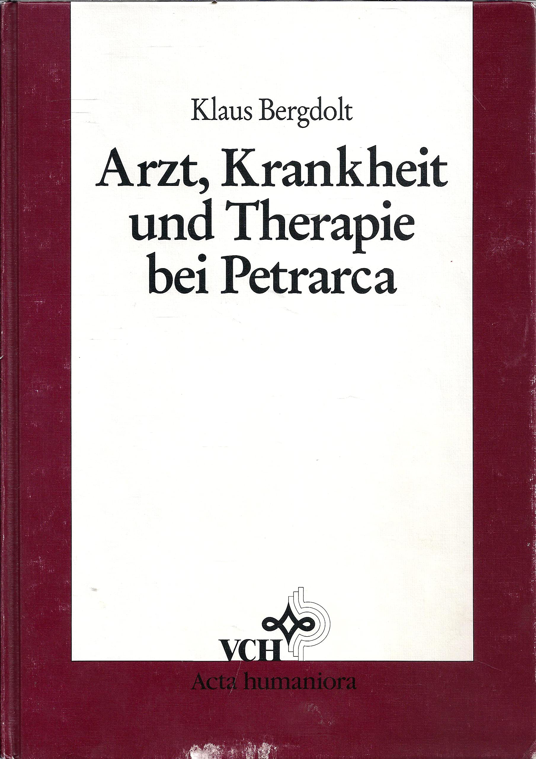 Arzt, Krankheit Und Therapie Bei Petrarca: Die Kritik an Medizin Und Naturwissenschaft Im Italienischen Fruehhumanismus book