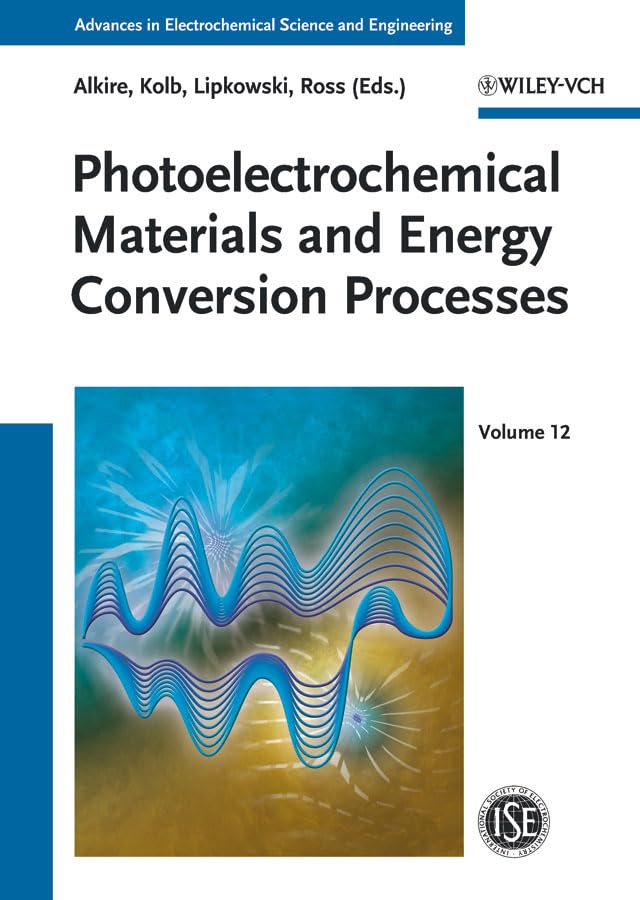 Photoelectrochemical Materials and Energy Conversion Processes (Advances in Electrochemical Sciences and Engineering, 12, Band 12) Natural Sciences