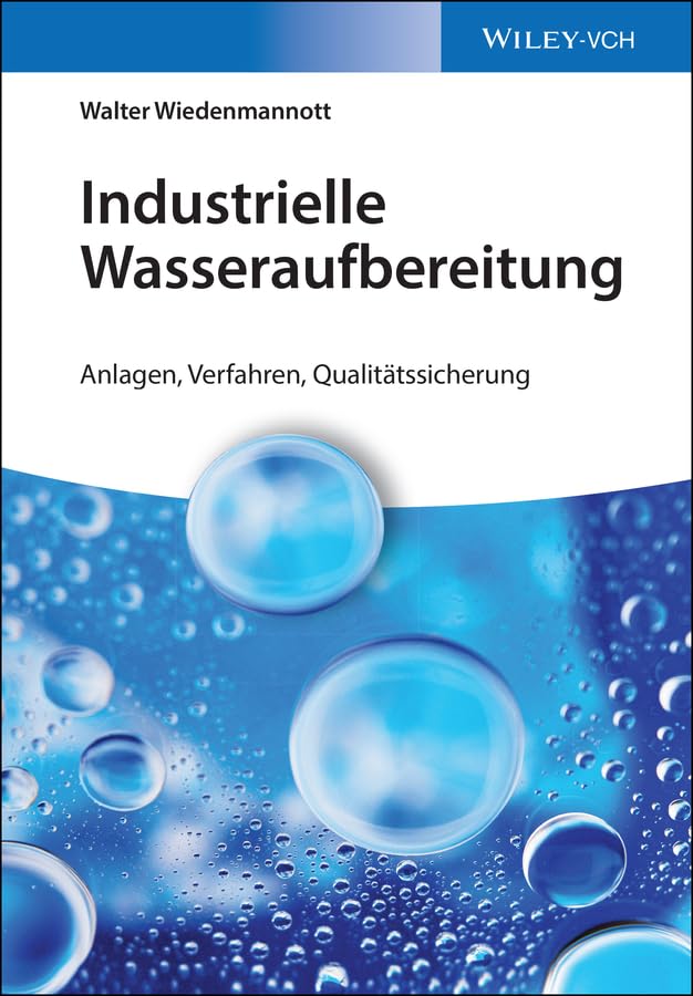 Industrielle Wasseraufbereitung: Anlagen, Verfahren, Qualitätssicherung Business & Technology