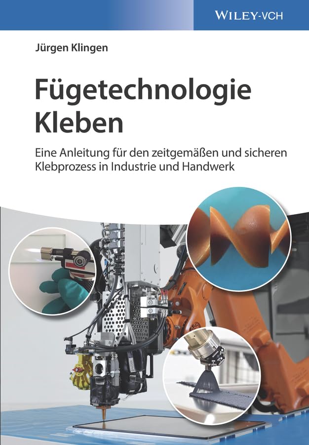 Fügetechnologie Kleben: eine Anleitung für den zeitgemäßen und sicheren Klebprozess in Industrie und Handwerk Business & Technology