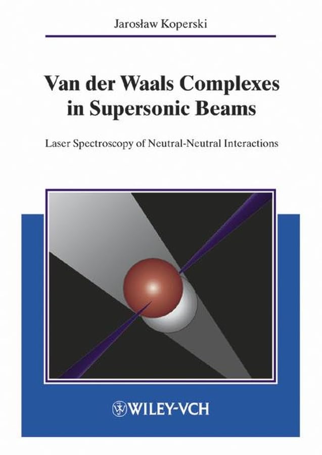 Van Der Waals Complexes in Supersonic Beams: Laser Spectroscopy of Neutral-Neurtal Interactions Natural Sciences
