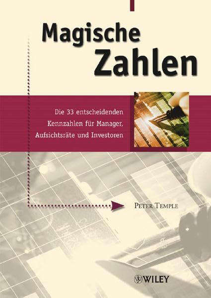 Magische Zahlen: Die 33 entscheidenden Kennzahlen für Manager, Aufsichtsräte und Investoren Business, Finance & Career