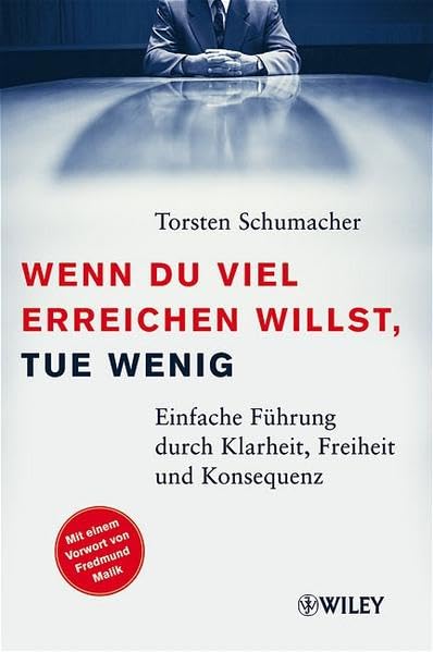 Wenn du viel erreichen willst, tue wenig: Einfache Führung durch Klarheit, Freiheit und Konsequenz: Einfache Fuhrung Durch Klarheit, Freiheit Und Konsequenz Business, Finance & Career