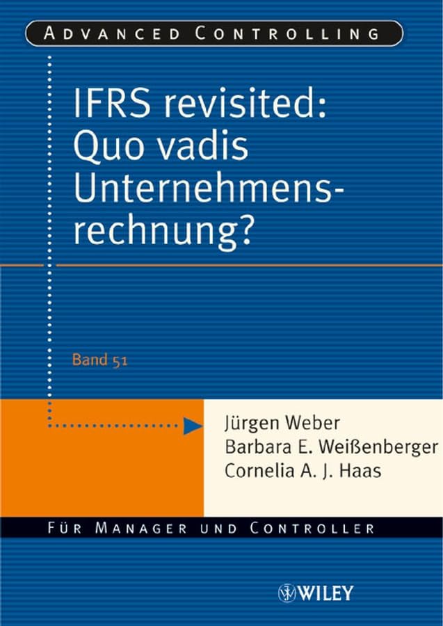 IFRS revisited: Quo vadis Unternehmensrechnung?: Für Manager und Controller (Advanced Controlling) Law