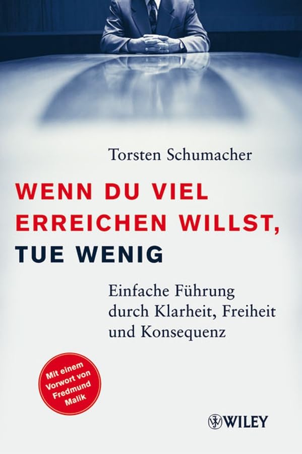 Wenn du viel erreichen willst, tue wenig: Einfache Führung durch Klarheit, Freiheit und Konsequenz: Einfache Fuhrung Durch Klarheit, Freiheit Und Konsequenz Business, Finance & Career