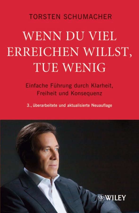 Wenn du viel erreichen willst, tue wenig: Einfache Führung durch Klarheit, Freiheit und Konsequenz Business, Finance & Career