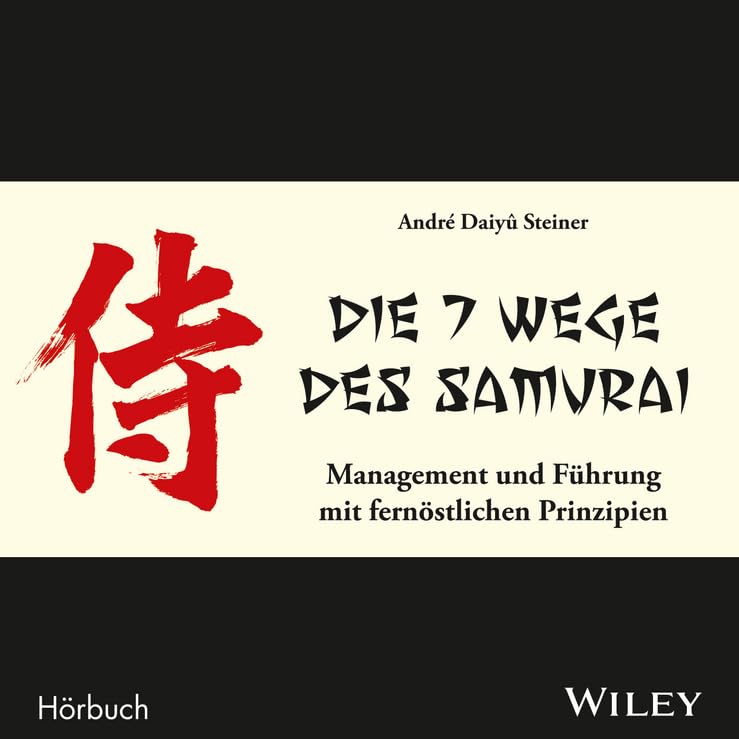 Die 7 Wege des Samurai: Management und Führung mit fernöstlichen Prinzipien: Management und Fuhrung mit fernostlichen Prinzipien Business, Finance & Career