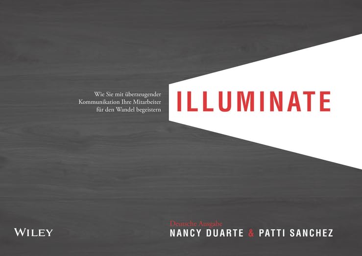 illuminate: Wie Sie mit überzeugender Kommunikation Ihre Mitarbeiter für den Wandel begeistern Business, Finance & Career