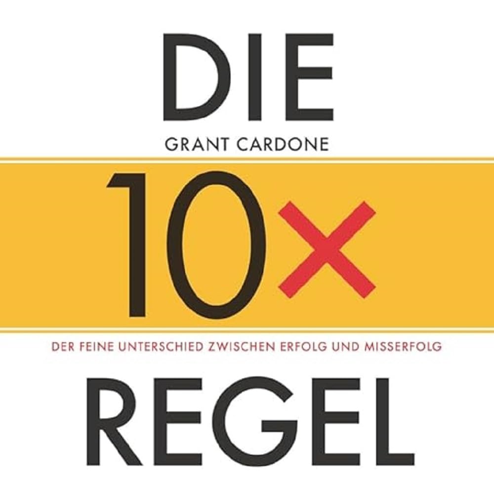 Die 10x-Regel - Das Hörbuch: Der feine Unterschied zwischen Erfolg und Misserfolg Business, Finance & Career