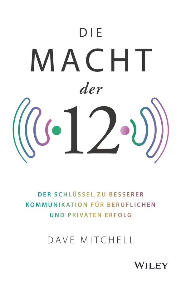 Die Macht der 12: Der Schlüssel zu besserer Kommunikation für beruflichen und privaten Erfolg Law