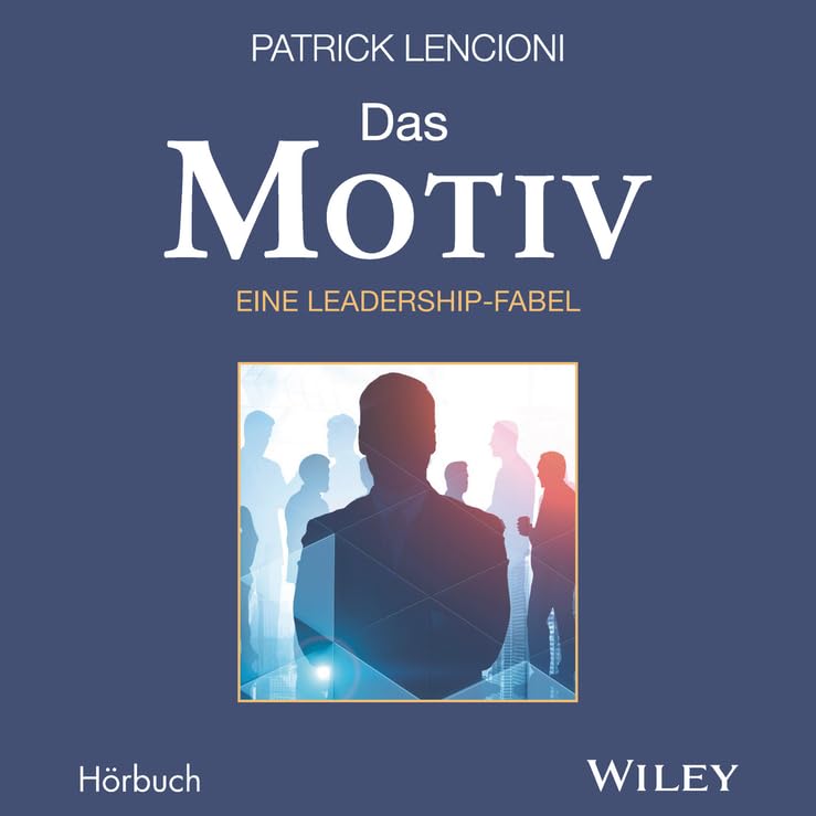 Das Motiv: Der einzige gute Grund für Führungsarbeit - eine Leadership-Fabel Business, Finance & Career