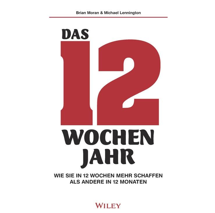 Das 12-Wochen-Jahr: Wie Sie in 12 Wochen mehr schaffen als andere in 12 Monaten Business, Finance & Career