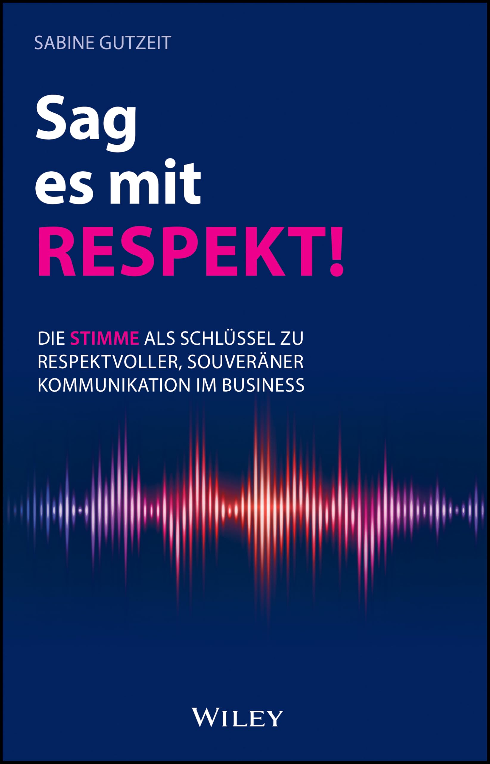 Sag es mit Respekt!: Die Stimme als Schlüssel zu respektvoller, souveräner Kommunikation im Business Law