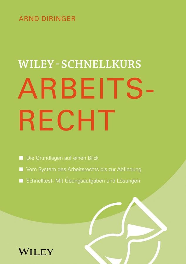Wiley-Schnellkurs Arbeitsrecht: Die Grundlagen auf einen Blick. Vom System des Arbeitsrechts bis zur Abfindung. Schnelltest: Mit Übungsaufgaben und Lösungen Law
