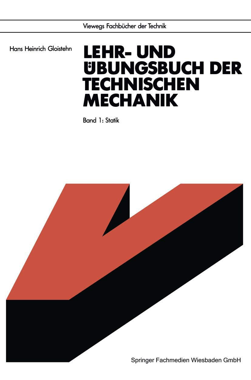 Lehrbuch und Übungsbuch der Technischen Mechanik, 3 Bde., Bd.1, Stereostatik: Band 1: Statik (Viewegs Fachbücher der Technik) Business & Technology