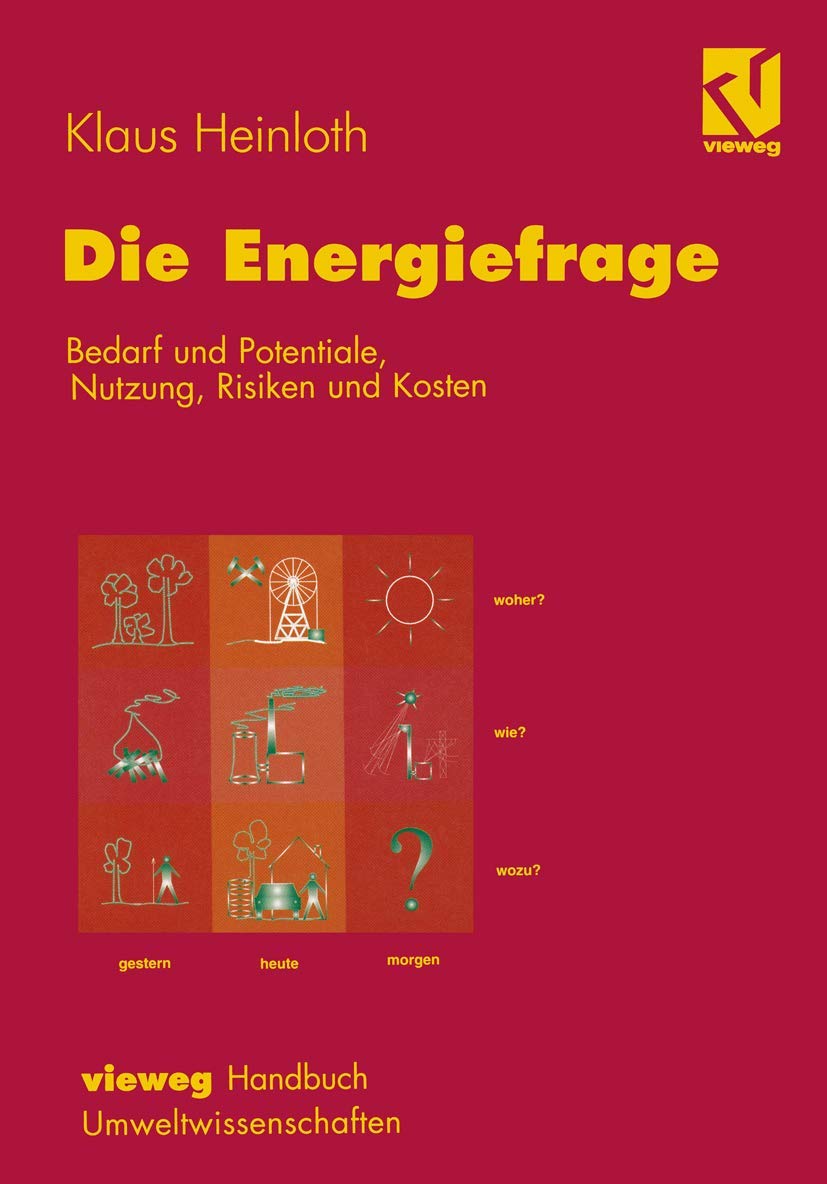 Die Energiefrage: Bedarf und Potentiale, Nutzung, Risiken und Kosten (Vieweg Handbuch Umweltwissenschaften) Business & Technology