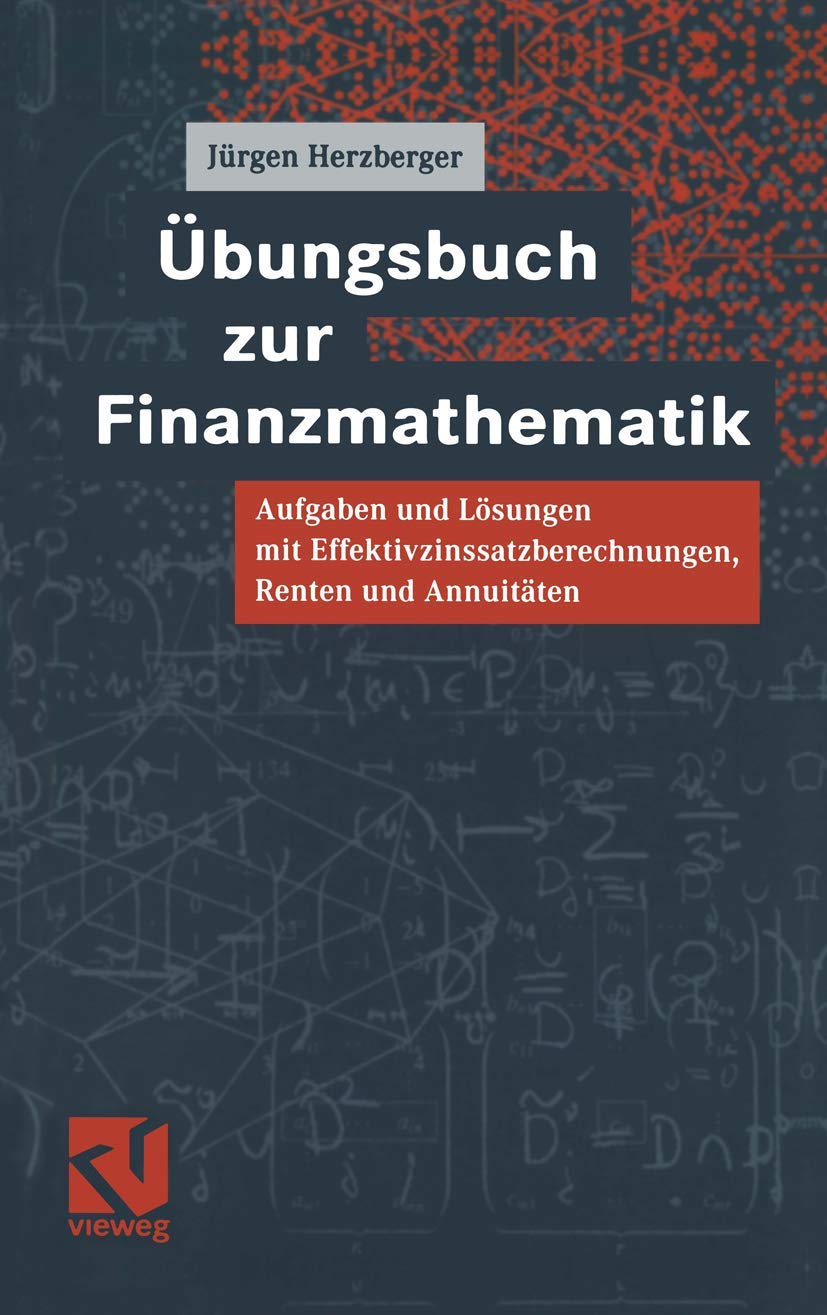 Übungsbuch zur Finanzmathematik: Aufgaben Und Lösungen Mit Effektivzinssatzberechnungen, Renten Und Annuitäten (German Edition) Business, Finance & Career