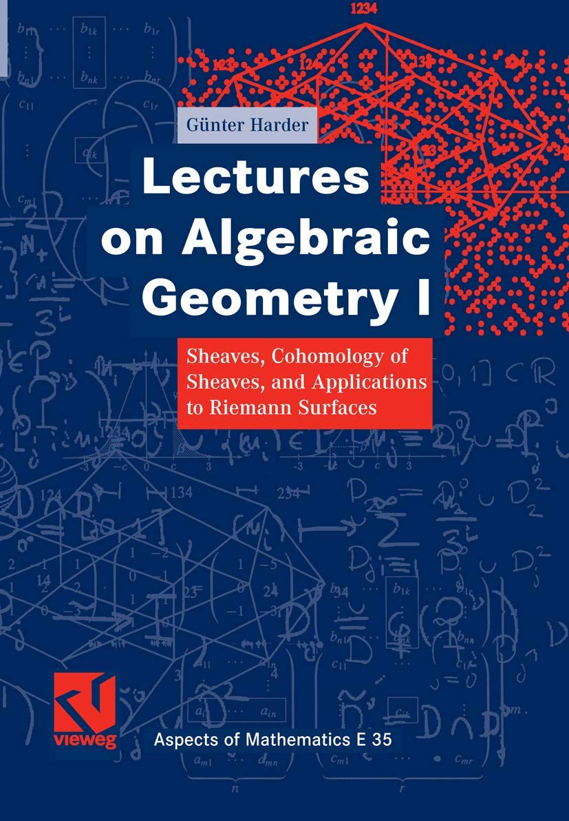 Lectures on Algebraic Geometry I: Sheaves, Cohomology of Sheaves, and Applications to Riemann Surfaces (Aspects of Mathematics, 35) Mathematics