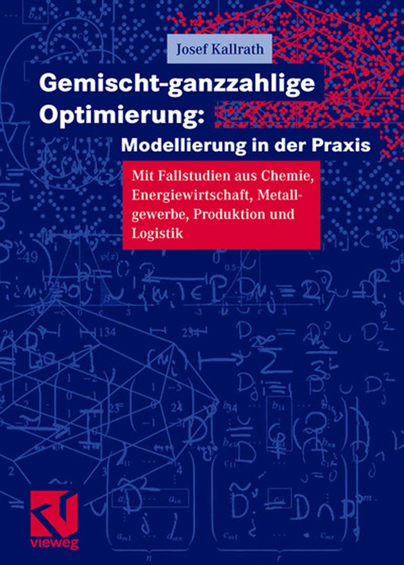 Gemischt-ganzzahlige Optimierung: Modellierung in der Praxis: Mit Fallstudien aus Chemie, Energiewirtschaft, Metallgewerbe, Produktion und Logistik Media & Communication