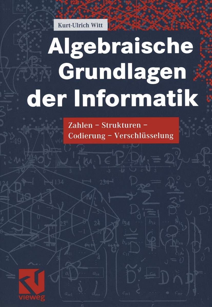 Algebraische Grundlagen der Informatik: Zahlen - Strukturen - Codierung - Verschlüsselung Computer Science