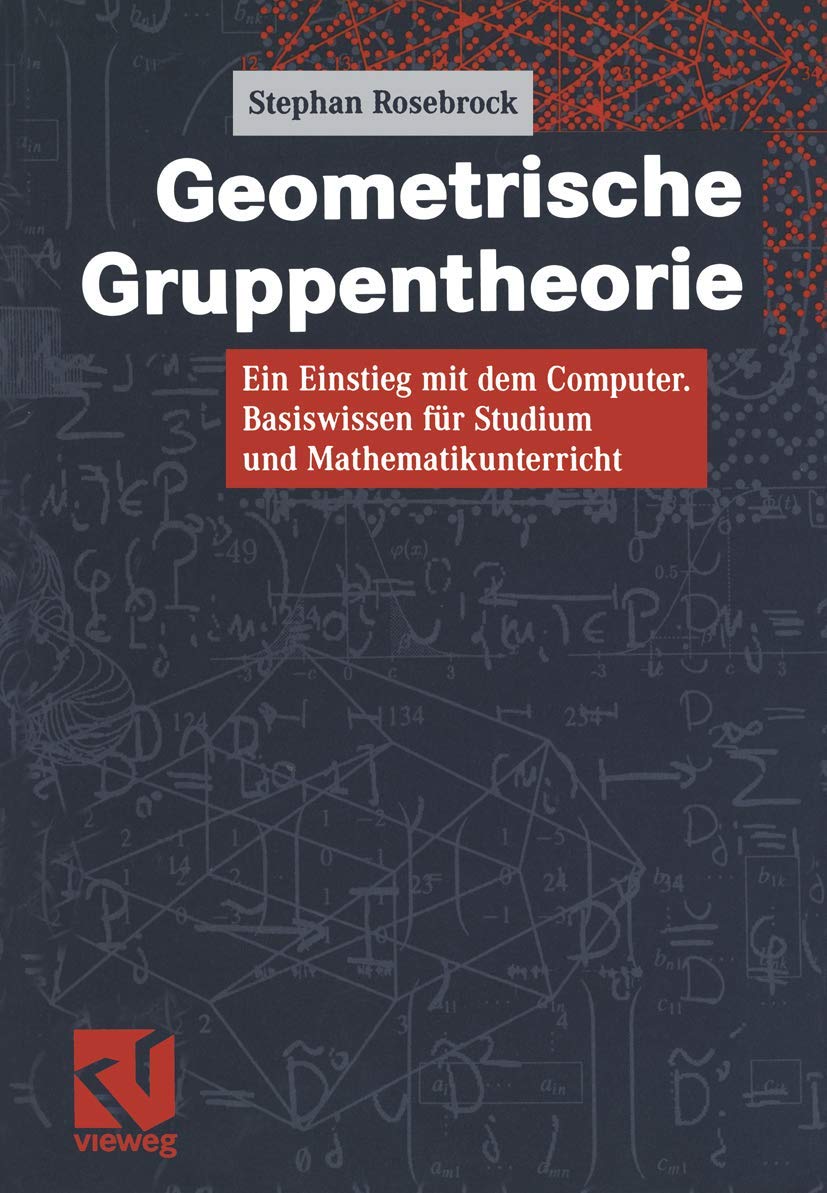 Geometrische Gruppentheorie: Ein Einstieg mit dem Computer - Basiswissen für Studium und Mathematikunterricht Mathematics