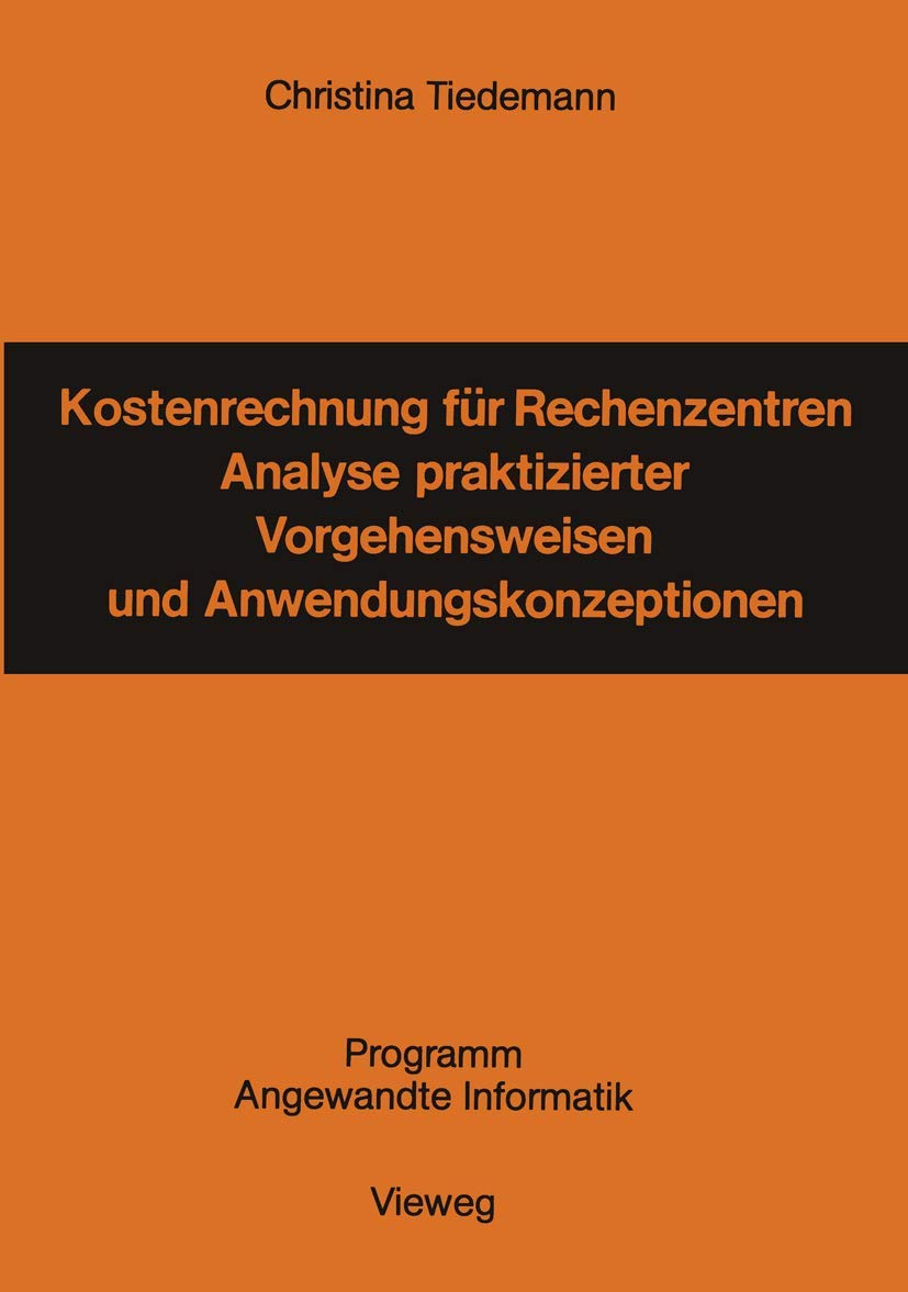 Kostenrechnung für Rechenzentren: Analyse Praktizierter Vorgehensweisen Und Anwendungskonzeptionen (Programm Angewandte Informatik) (German Edition) Law