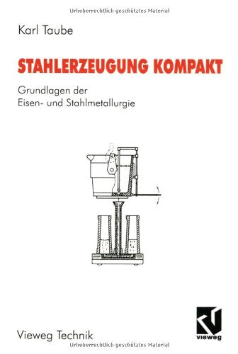 Stahlerzeugung kompakt: Grundlagen der Eisen- und Stahlmetallurgie Business & Technology