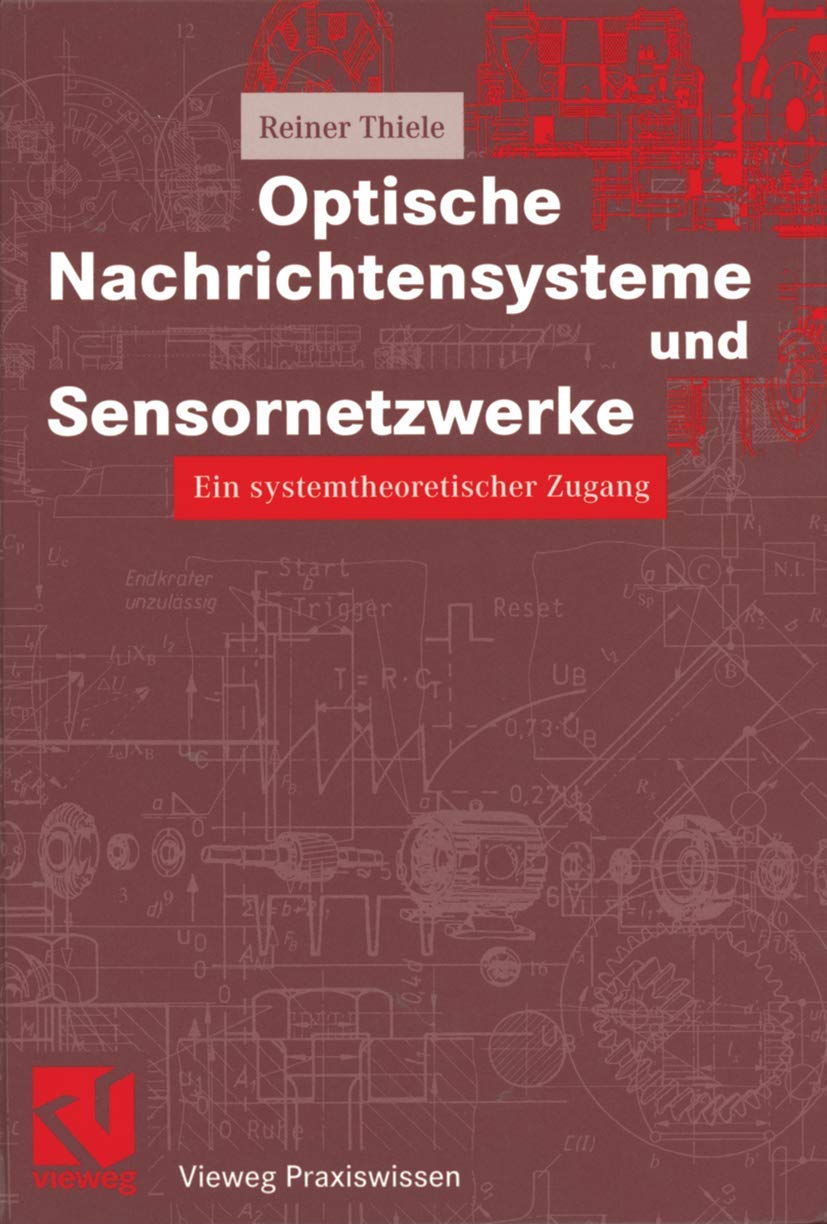 Optische Nachrichtensysteme und Sensornetzwerke. Ein systemtheoretischer Zugang (Vieweg Praxiswissen). Mit 179 Abb. und 16 Tabellen Media & Communication
