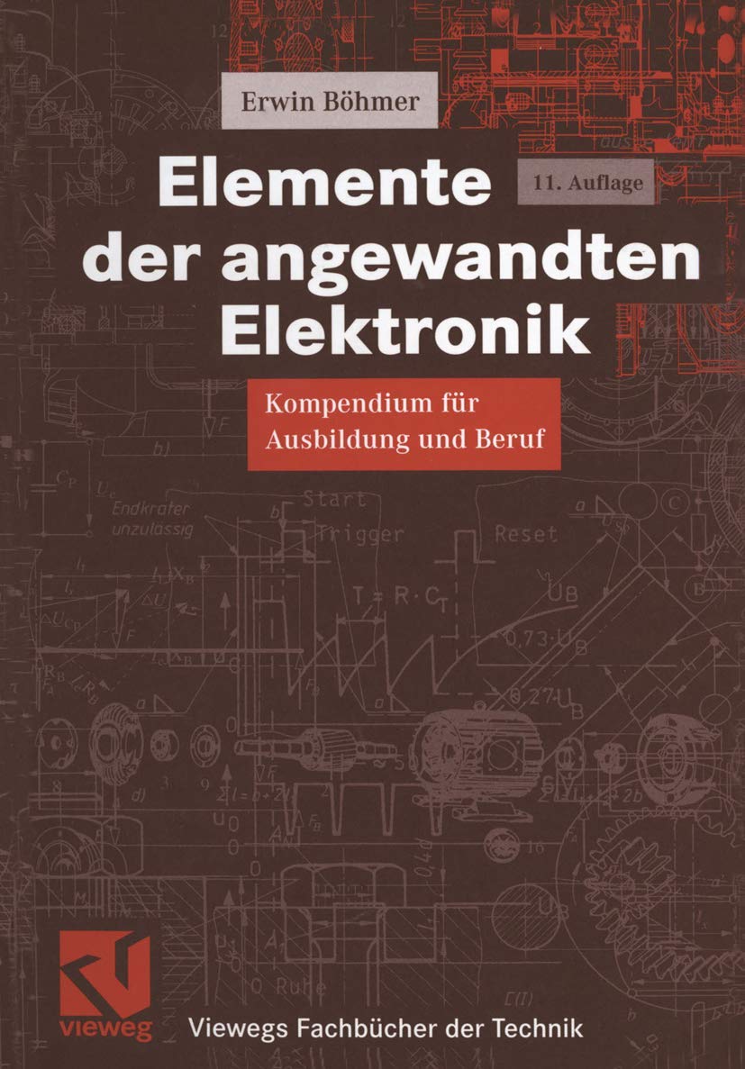 Elemente der angewandten Elektronik: Kompendium für Ausbildung und Beruf (Viewegs Fachbücher der Technik) Business & Technology