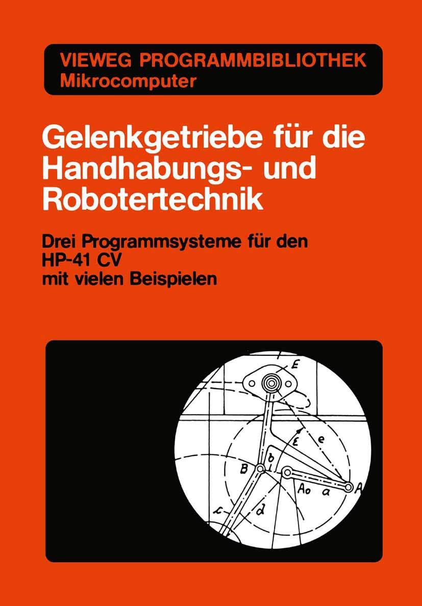 Gelenkgetriebe für die Handhabungs- und Robotertechnik: Drei Programmsysteme für den HP-41 CV mit vielen Beispielen (Vieweg-Programmbibliothek Mikrocomputer, 17, Band 17) Computer Science