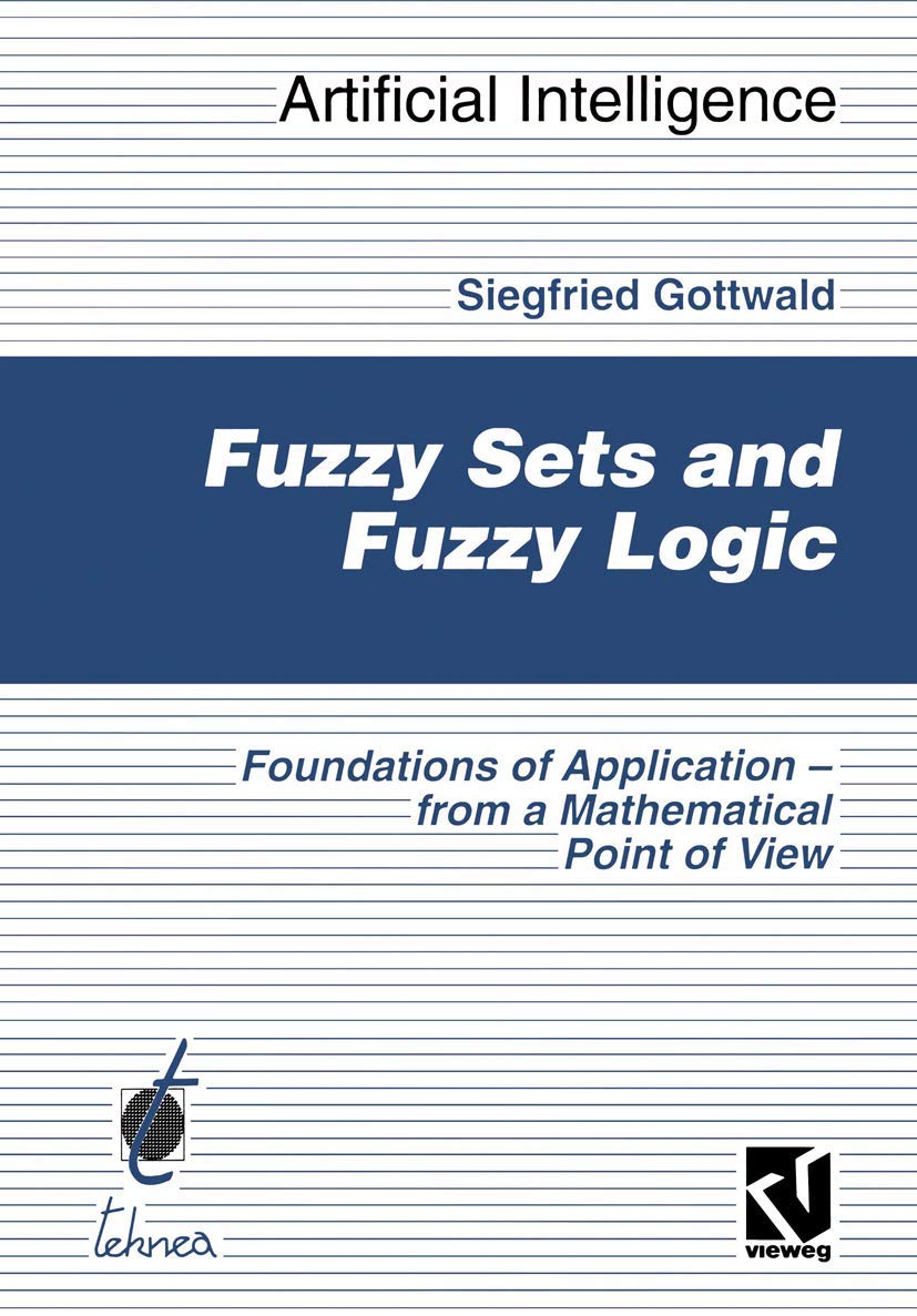 Fuzzy Sets and Fuzzy Logic: The Foundations of Application ― from a Mathematical Point of View (Computational Intelligence) Computer Science