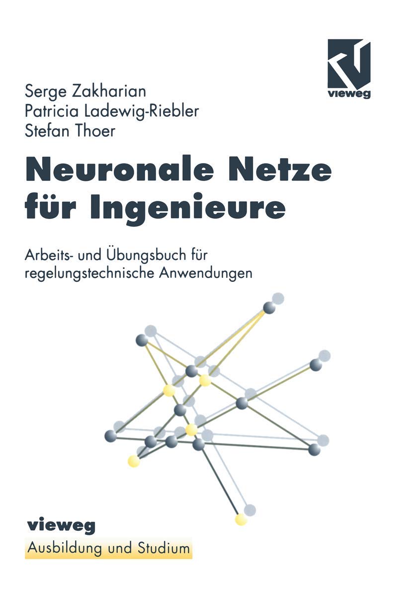 Neuronale Netze für Ingenieure. Arbeits- und Übungsbuch für regelungstechnische Anwendungen. (Ausbildung und Studium) Computer Science