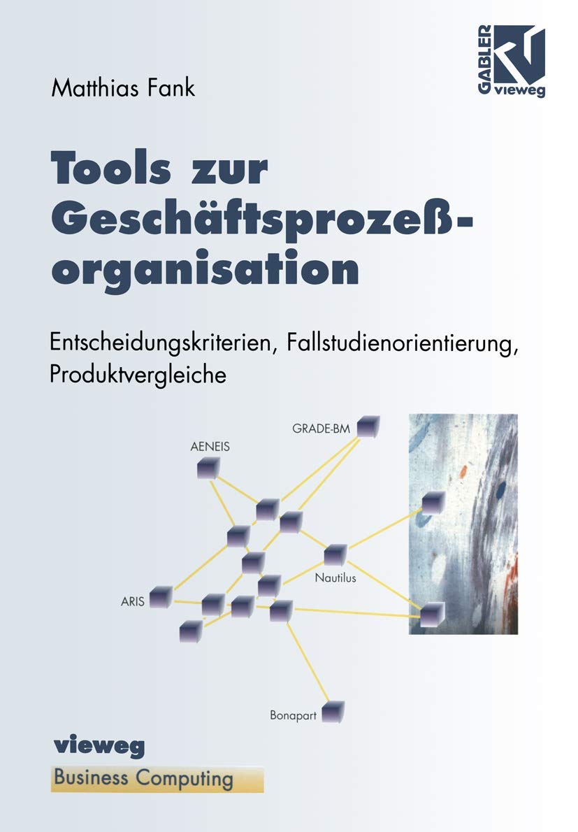Tools zur Geschäftsprozeßorganisation: Entscheidungskriterien, Fallstudienorientierung, Produktvergleiche (XBusiness Computing) Business, Finance & Career