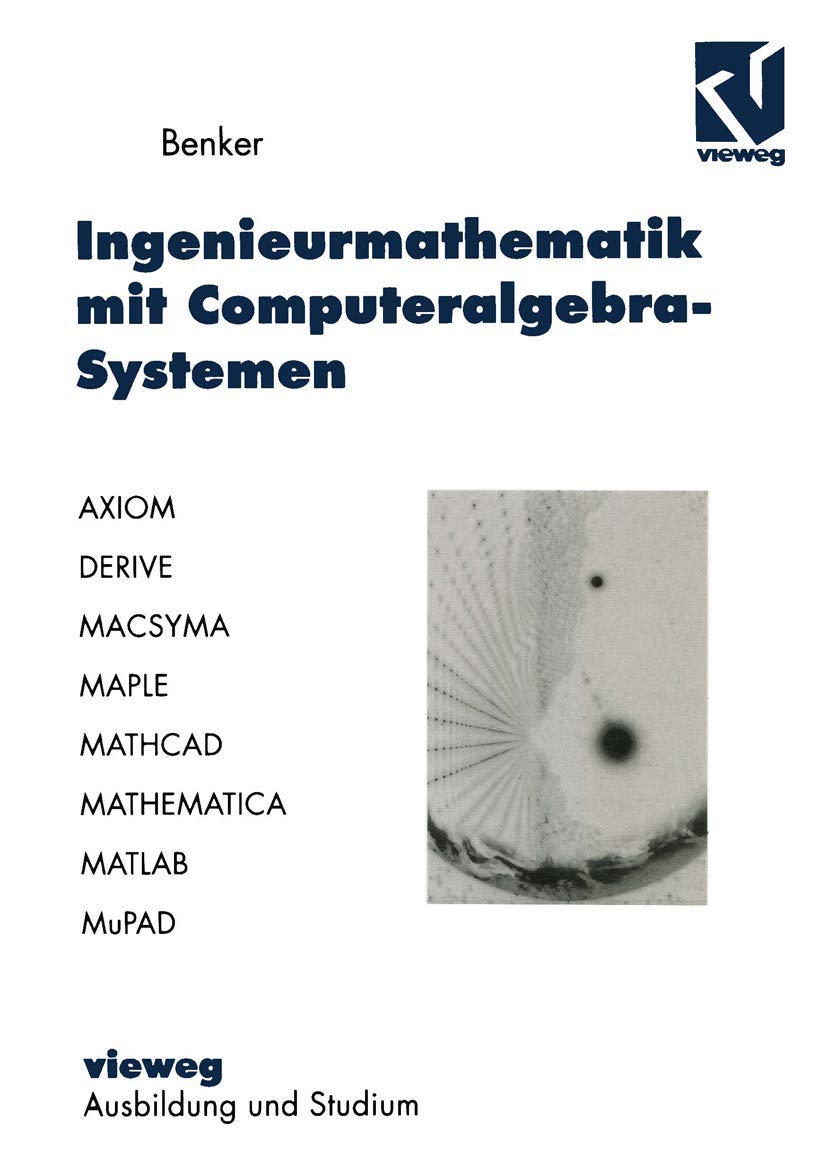 Ingenieurmathematik mit Computeralgebra-Systemen. AXIOM, DERIVE, MACSYMA, MAPLE, MATHCAD, MATHEMATICA, MATLAB und MuPAD in der Anwendung Computer Science
