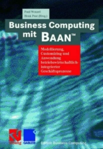 Business Computing mit BAAN™: Modellierung, Customizing und Anwendung betriebswirtschaftlich-integrierter Geschäftsprozesse (Edition Business Computing) Business & Technology