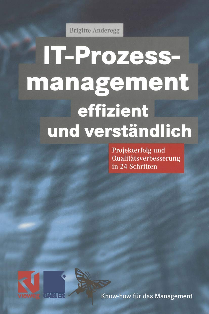 IT-Prozessmanagement effizient und verständlich: Projekterfolg und Qualitätsverbesserung in 24 Schritten (XKnow-how für das Management) Law