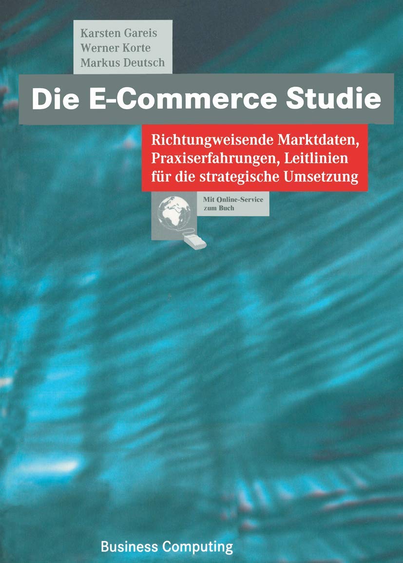 Die E-Commerce Studie: Richtungweisende Marktdaten, Praxiserfahrungen, Leitlinien für die strategische Umsetzung (XBusiness Computing) Business, Finance & Career