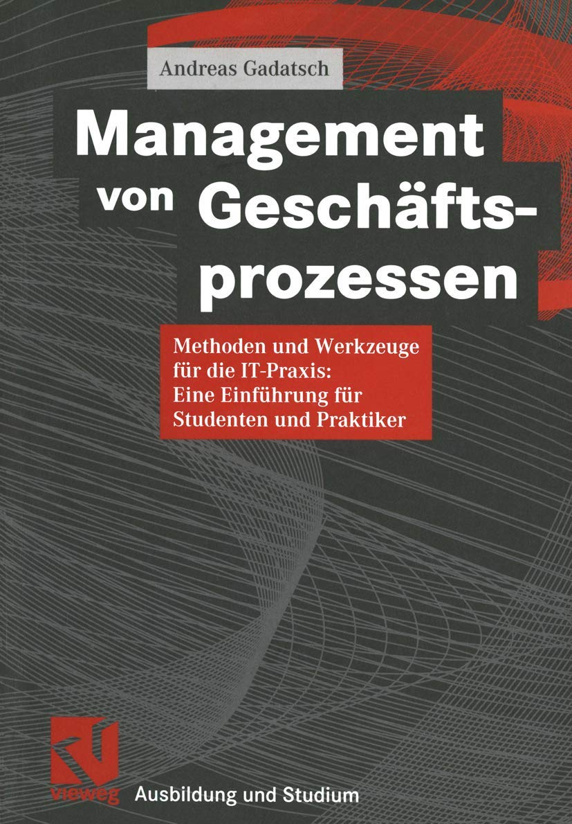 Management von Geschäftsprozessen: Methoden und Werkzeuge für die IT-Praxis: Eine Einführung für Studenten und Praktiker (Ausbildung und Studium) Law