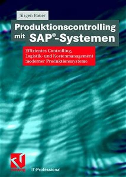 Produktionscontrolling mit SAP®-Systemen. Effizientes Controlling, Logistik- und Kostenmanagement moderner Produktionssysteme (IT-Professional) Business, Finance & Career